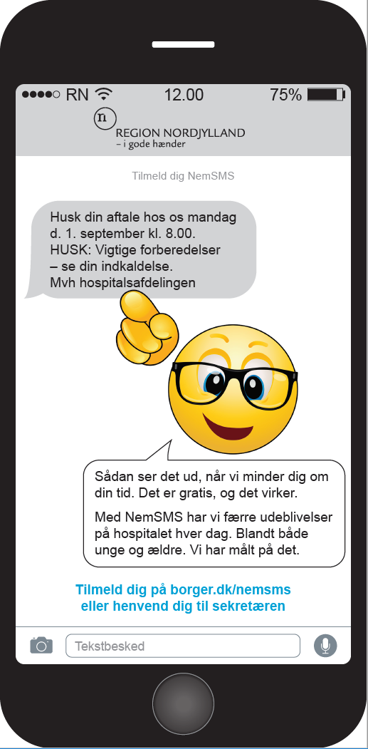 Illustrationen viser en t&aelig;nkt sms-korrespondance mellem Region Nordjylland og en patient. Teksten lyder: 
1. taleboble:
"Husk din aftale hos os d. 1. september kl. 8.00. Husk: Vigtige forberedelser - se din indkaldelse. Mvh hospitalsafdelingen".
2. taleboble: 
"S&aring;dan ser det ud, n&aring;r vi minder dig om din tid. Det er gratis, og det virker. Med NemSMS har vi f&aelig;rre udeblivelser p&aring; hospitalet hver dag. Blandt b&aring;de unge og &aelig;ldre. Vi har m&aring;lt p&aring; det".
Den afsluttende tekst lyder:
Tilmeld dig p&aring; borger.dk/nemsms eller henvend dig til sekret&aelig;ren
